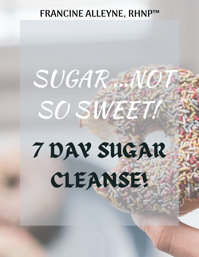 Sugar ... Not So Sweet - 7 Day Sugar Cleanse and Masterclass Video Series