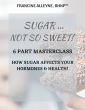 Load image into Gallery viewer, Sugar ... Not So Sweet - 7 Day Sugar Cleanse and Masterclass Video Series